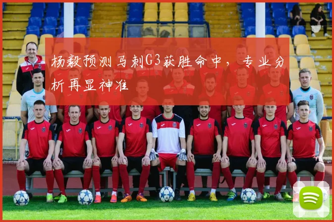 杨毅预测马刺G3获胜命中，专业分析再显神准