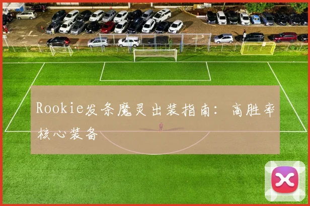 Rookie发条魔灵出装指南：高胜率核心装备