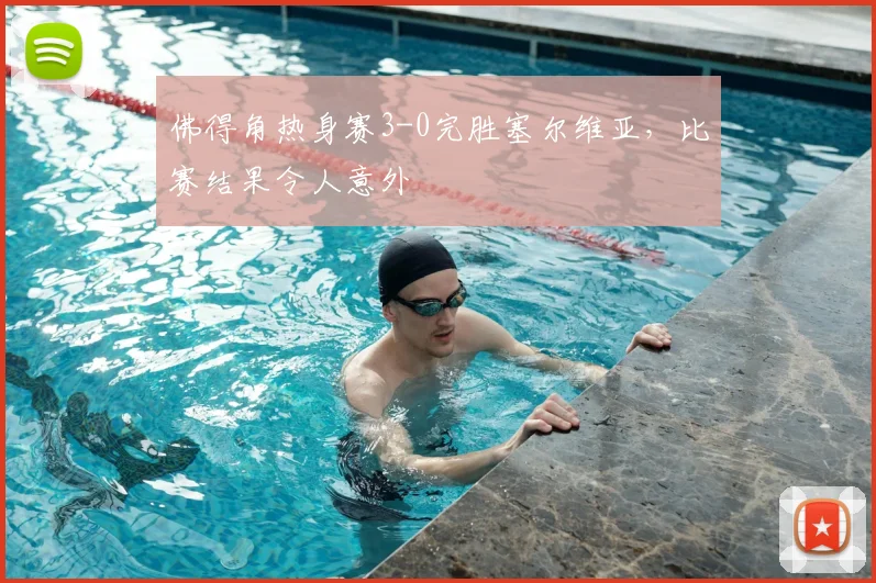 佛得角热身赛3-0完胜塞尔维亚，比赛结果令人意外